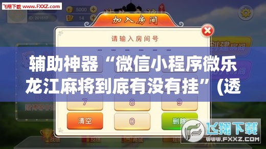 辅助神器“微信小程序微乐龙江麻将到底有没有挂”(透视挂)辅助下载教程