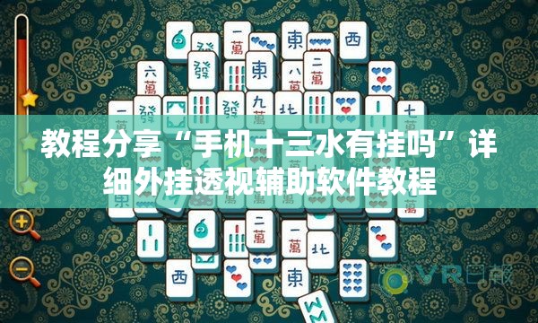 教程分享“手机十三水有挂吗	”详细外挂透视辅助软件教程