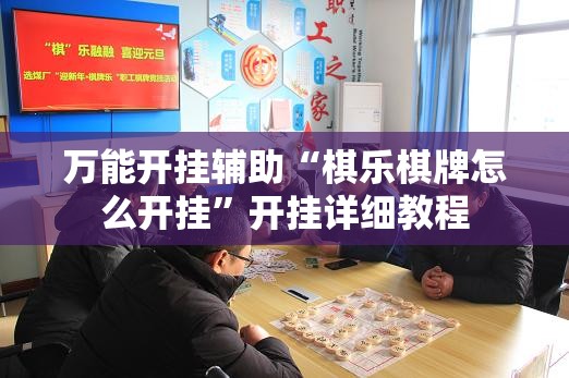 万能开挂辅助“棋乐棋牌怎么开挂”开挂详细教程