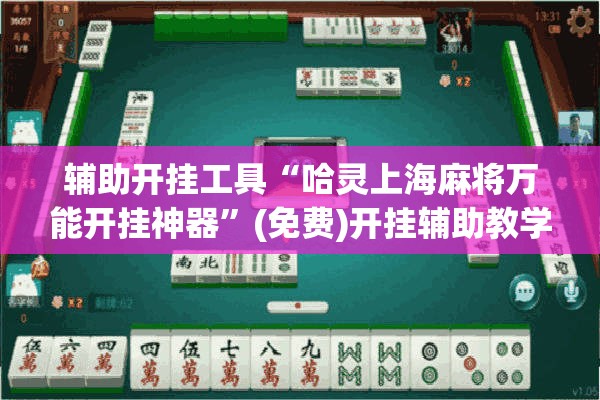 辅助开挂工具“哈灵上海麻将万能开挂神器	”(免费)开挂辅助教学(最新辅助开挂教程)