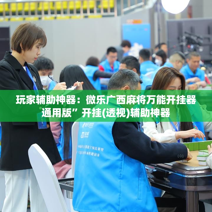 玩家辅助神器：微乐广西麻将万能开挂器通用版”开挂(透视)辅助神器