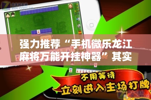 强力推荐“手机微乐龙江麻将万能开挂神器”其实确实有挂