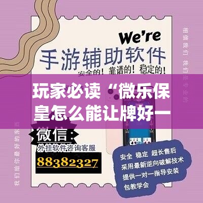 玩家必读“微乐保皇怎么能让牌好一点”(辅助神器)开挂详细教程