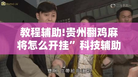教程辅助!贵州翻鸡麻将怎么开挂”科技辅助神器手机版