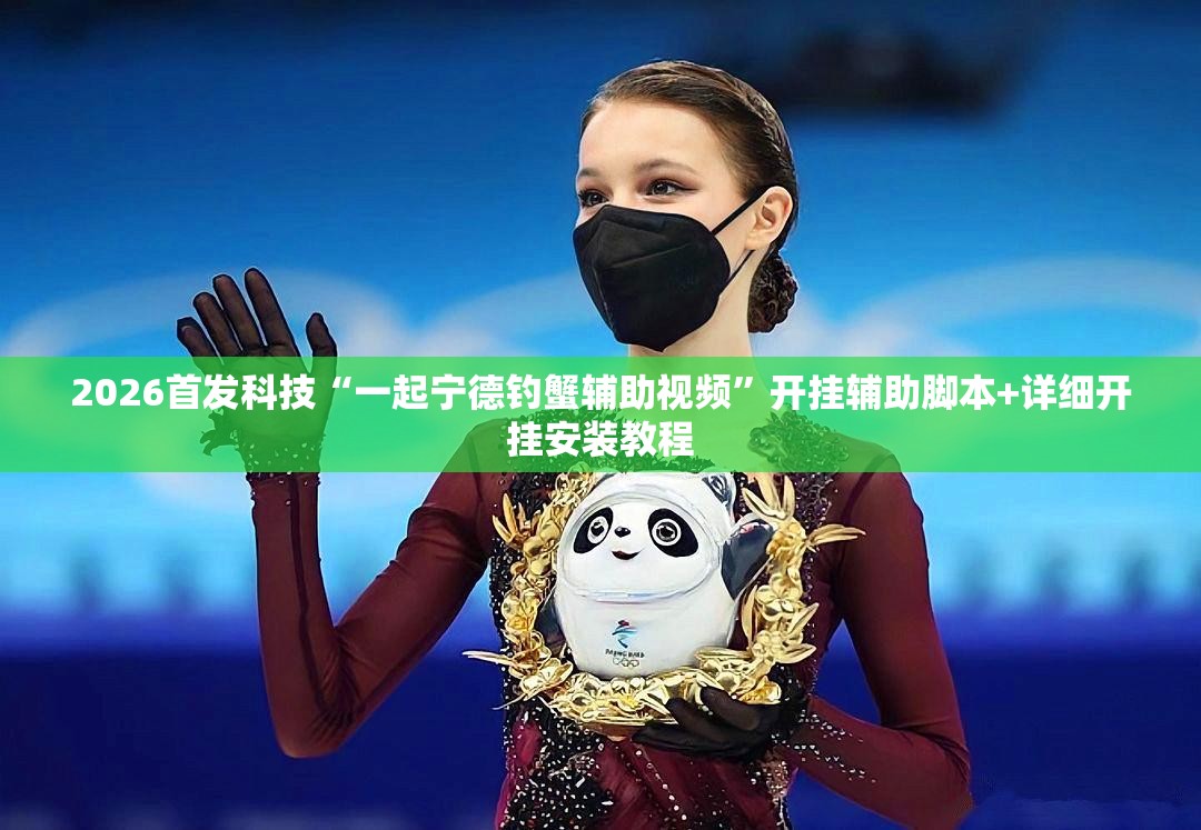 2026首发科技“一起宁德钓蟹辅助视频”开挂辅助脚本+详细开挂安装教程
