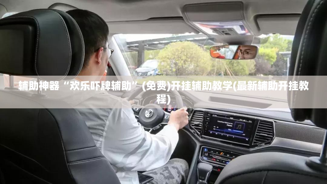 辅助神器“欢乐吓牌辅助”(免费)开挂辅助教学(最新辅助开挂教程)